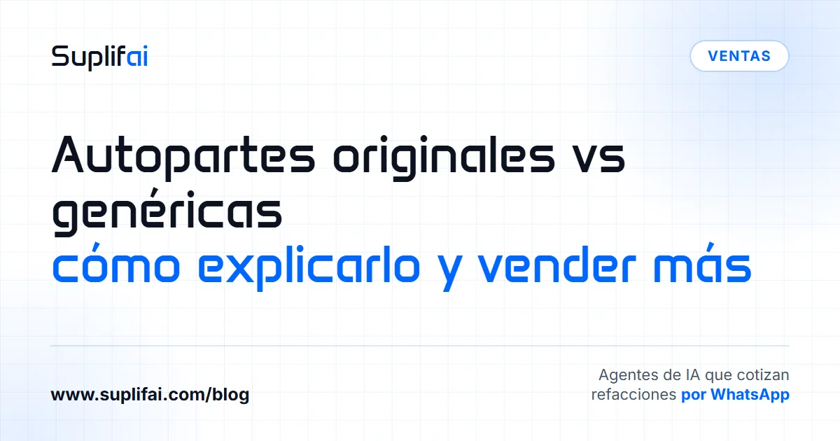 Autopartes originales vs genéricas: cómo explicarlo y vender más — Suplifai