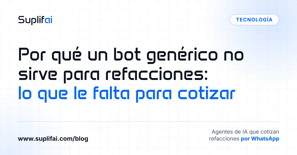 Por qué un bot genérico no sirve para refacciones: lo que le falta para cotizar | Suplifai