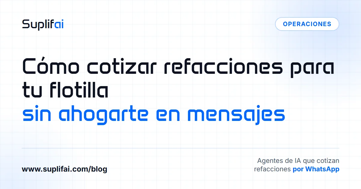 Cómo cotizar refacciones para tu flotilla: sin ahogarte en mensajes — Suplifai