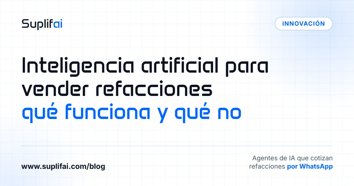 Inteligencia artificial para vender refacciones: qué funciona y qué no — Suplifai