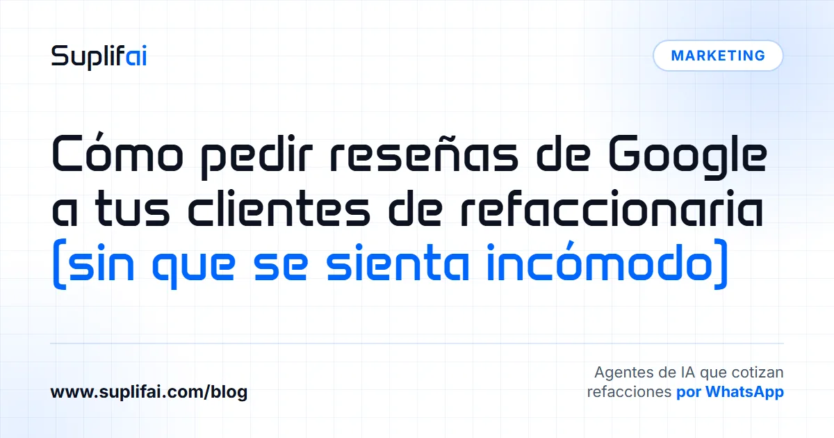 Cómo pedir reseñas de Google a tus clientes de refaccionaria: (sin que se sienta incómodo) — Suplifai