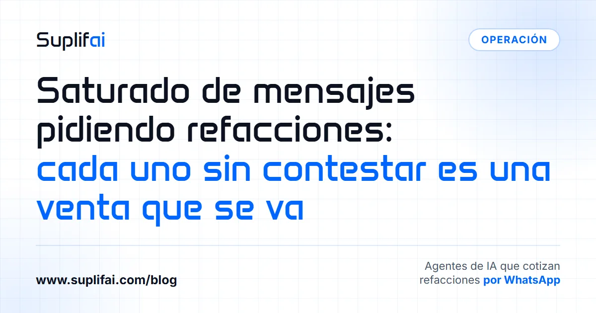 Saturado de mensajes pidiendo refacciones: cada uno sin contestar es una venta que se va | Suplifai