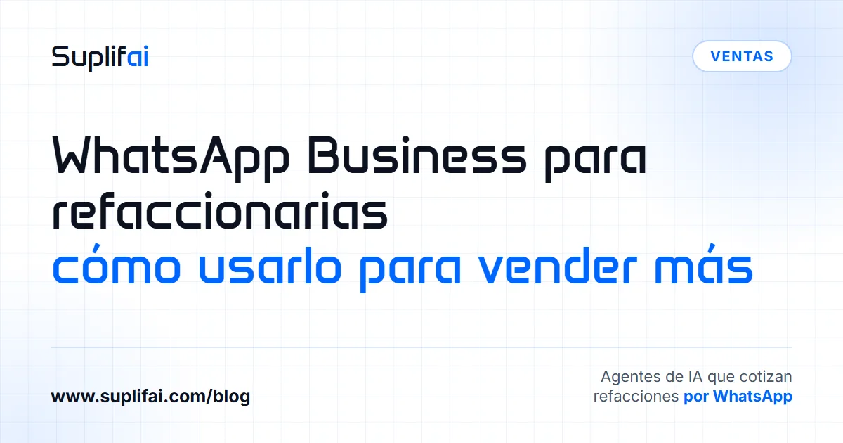 WhatsApp Business para refaccionarias: cómo usarlo para vender más — Suplifai